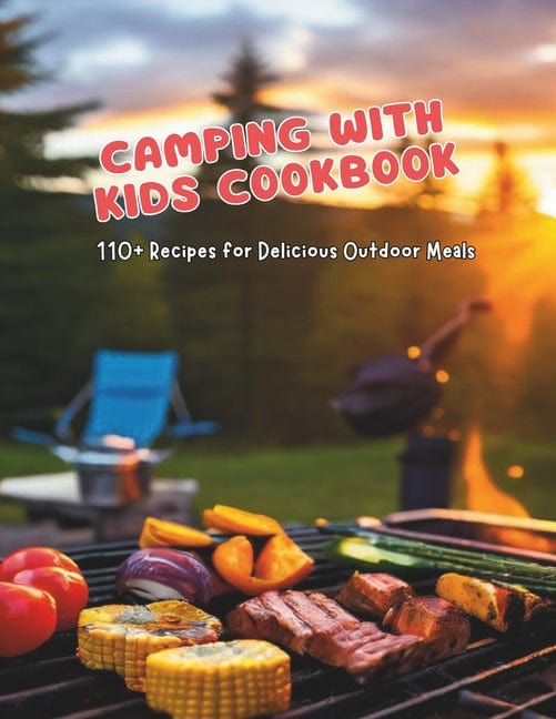 Camping with Kids Cookbook: 110+ Recipes for Delicious Outdoor Meals - Paperback by Books by splitShops