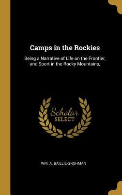 Camps in the Rockies: Being a Narrative of Life on the Frontier, and Sport in the Rocky Mountains, - Hardcover by Books by splitShops